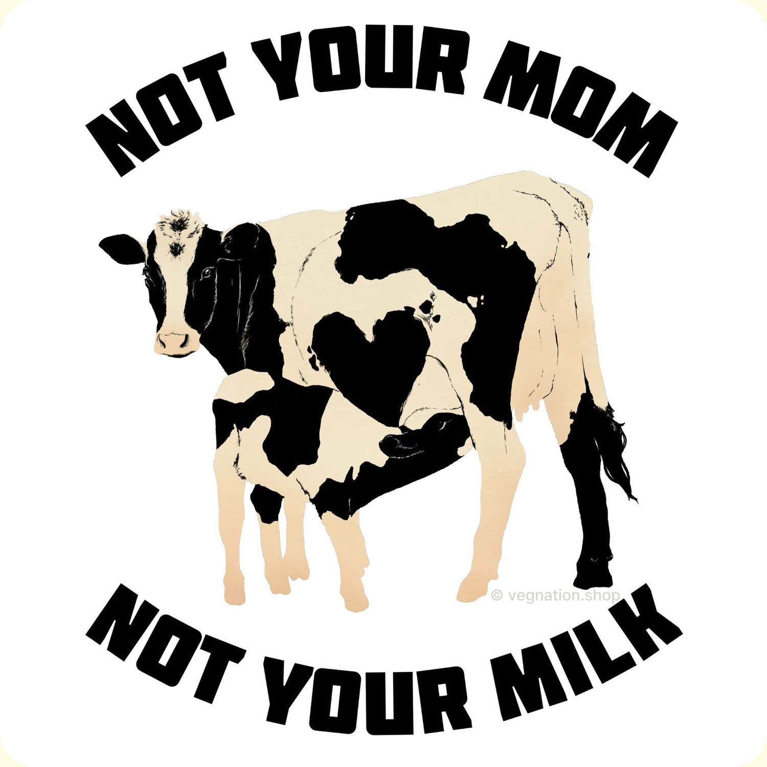 A mother cow nursing her calf. Their spots form a heart. The text "Not your mom, not your milk" surround the cows.